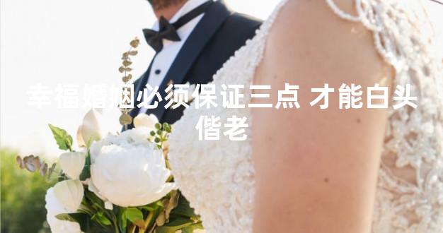 幸福婚姻必须保证三点 才能白头偕老